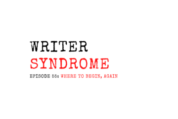 Writer Syndrome EP55 Where To Begin, Again