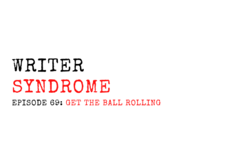 Writer Syndrome EP69: Get The Ball Rolling